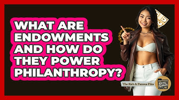 What Are Endowments And How Do They Power Philanthropy? - The Rich And Famous Files