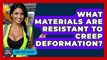 What Materials Are Resistant To Creep Deformation? - How It Comes Together
