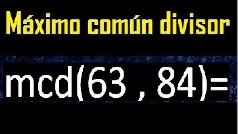 mcd 63 y 84 , maximo comun divisor , como se halla , ejemplos