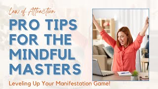 Leveling Up Your Manifestation Game: Pro Tips for the Mindful Masters!