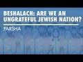 Parshat Beshalach: Are We An Ungrateful Jewish Nation?