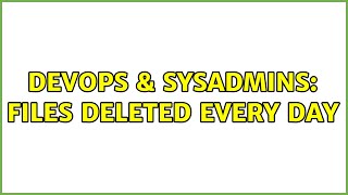 DevOps & SysAdmins: Files deleted every day (2 Solutions!!)