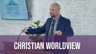 What is a Christian Worldview — Apologetics Lesson — sermon from Grants Pass Baptist Church