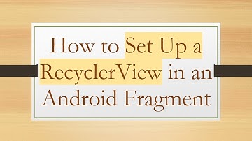 How to Set Up a RecyclerView in an Android Fragment