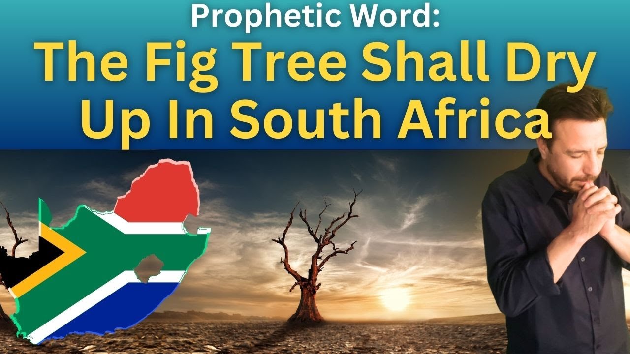 Prophetic Word for South Africa: The fig tree shall dry up! There is hope for the future