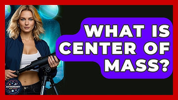 What Is Center Of Mass? - Astronomy Made Simple