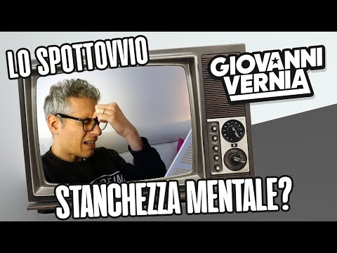 GIOVANNI VERNIA - LO SPOTTOVVIO - STANCHEZZA MENTALE?