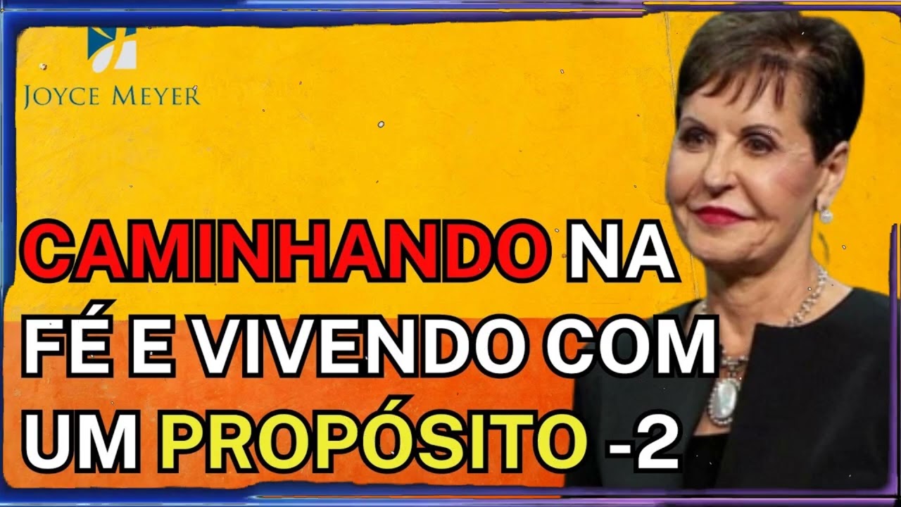 CAMINHANDO NA FÉ E VIVENDO COM UM PROPÓSITO -2 | Joyce Meyer Sermão