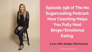 Episode 398 of The No Sugarcoating Podcast:How Coaching Helps You Fully Heal Binge/Emotional Eating