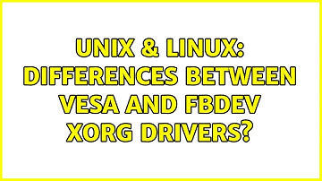 Unix & Linux: differences between vesa and fbdev Xorg drivers?