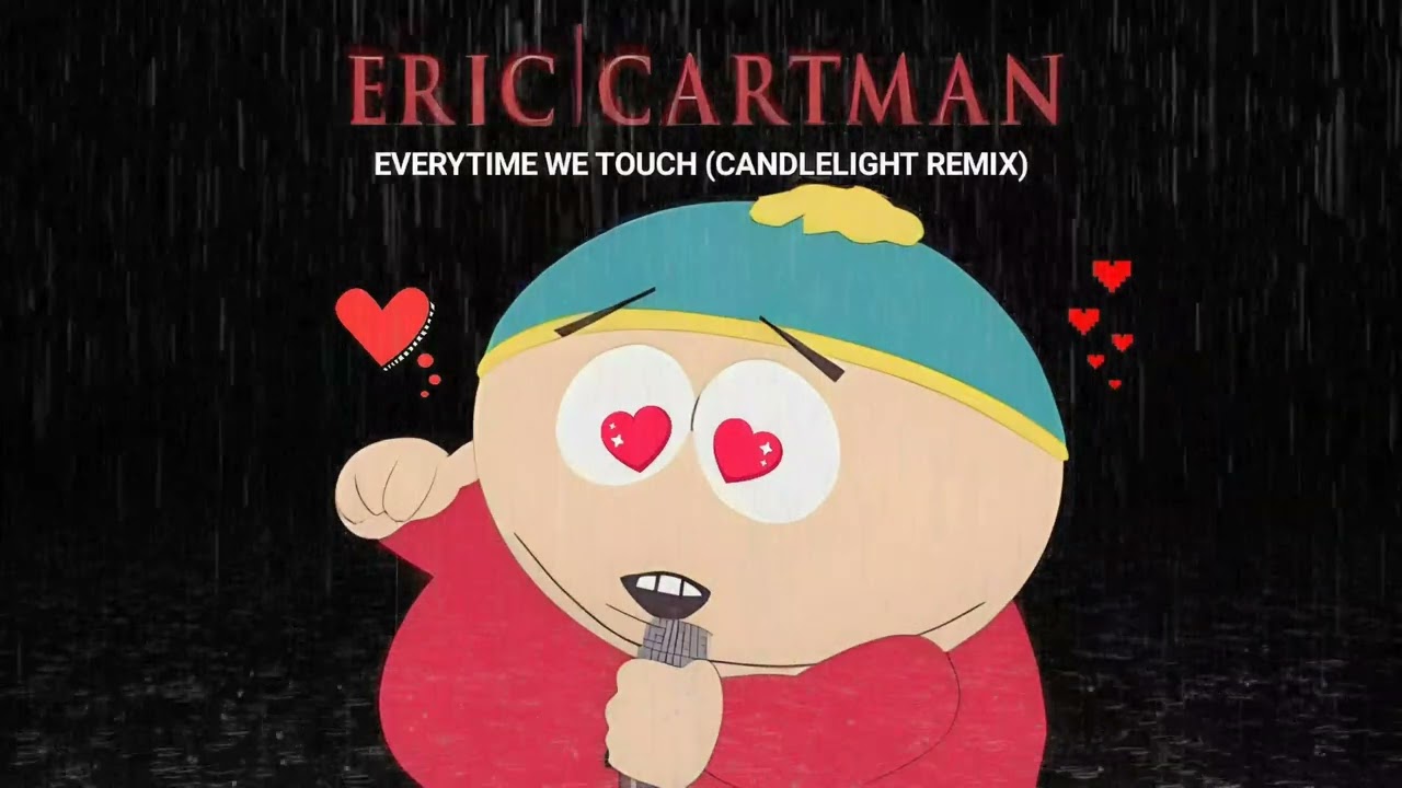 Eric Cartman- Everytime We Touch (Candlelight Mix)