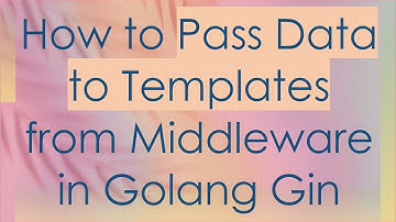 How to Pass Data to Templates from Middleware in Golang Gin