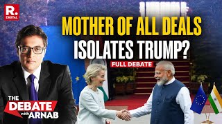 Debate With Arnab: EU-India Deal Sealed, Is America Getting Isolated?