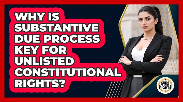 Why Is Substantive Due Process Key For Unlisted Constitutional Rights? - Guide To Your Rights