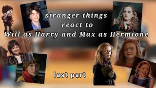 Stranger things react to Will as Harry And Max as Hermione •last part•