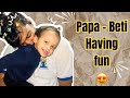 Papa beti having fun | nonstop masti | #cutebaby #funny #vlog 