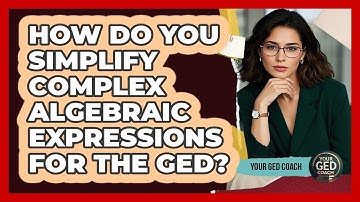 How Do You Simplify Complex Algebraic Expressions For The GED? - Your GED Coach
