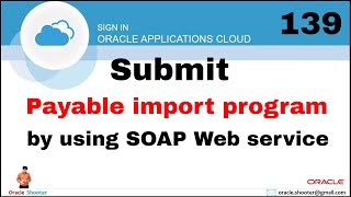 Oracle Fusion 139 : How to submit Payable import program by using SOAP Web service