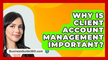 Why Is Client Account Management Important? - BusinessGuide360.com