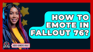 How To Emote In Fallout 76? - Video Gamers Vault