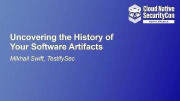 Uncovering the History of Your Software Artifacts - Mikhail Swift, TestifySec