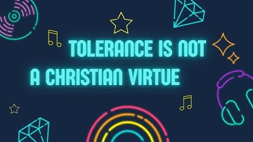 Tolerance Is Not a Christian Virtue