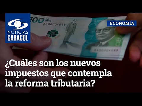 ¿Cuáles son los nuevos impuestos que contempla la reforma tributaria del gobierno Petro?