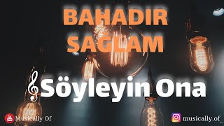 Bahadır Sağlam - Söyleyin Ona sözleri/lyrics