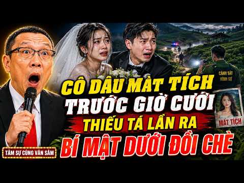 Cô Dâu Mất Tích Trước Giờ Cưới, Thiếu Tá Lần Ra Bí Mật Dưới Đồi Chè Kinh Hoàng | Tâm Sự Cùng Văn Sâm
