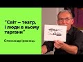 Світ – театр, і люди в ньому таргани – Олександр Ірванець