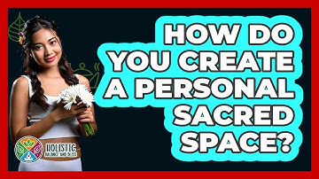 How Do You Create A Personal Sacred Space? - Holistic Balance And Bliss