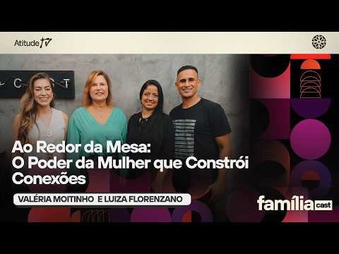 Família Cast | Ep. 57: Ao Redor da Mesa: O Poder da Mulher que Constrói Conexões