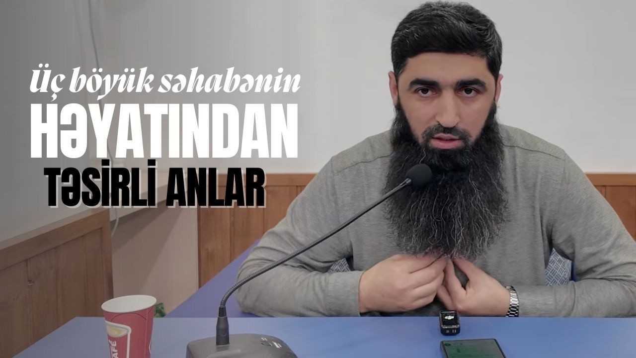 Üç böyük səhabənin həyatından təsirli anlar | Elçin Rufullayev