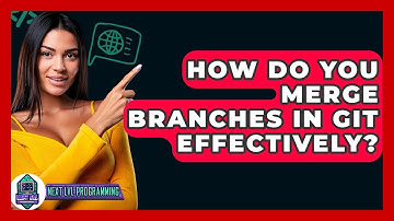 How Do You Merge Branches In Git Effectively? - Next LVL Programming