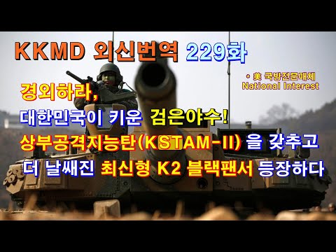 [외신번역] 229화. 경외하라, 대한민국이 키운 검은야수! 상부공격지능탄(KSTAM-II)을 갖추고 더 날쌔진 최신형 K2 블랙팬서 등장하다