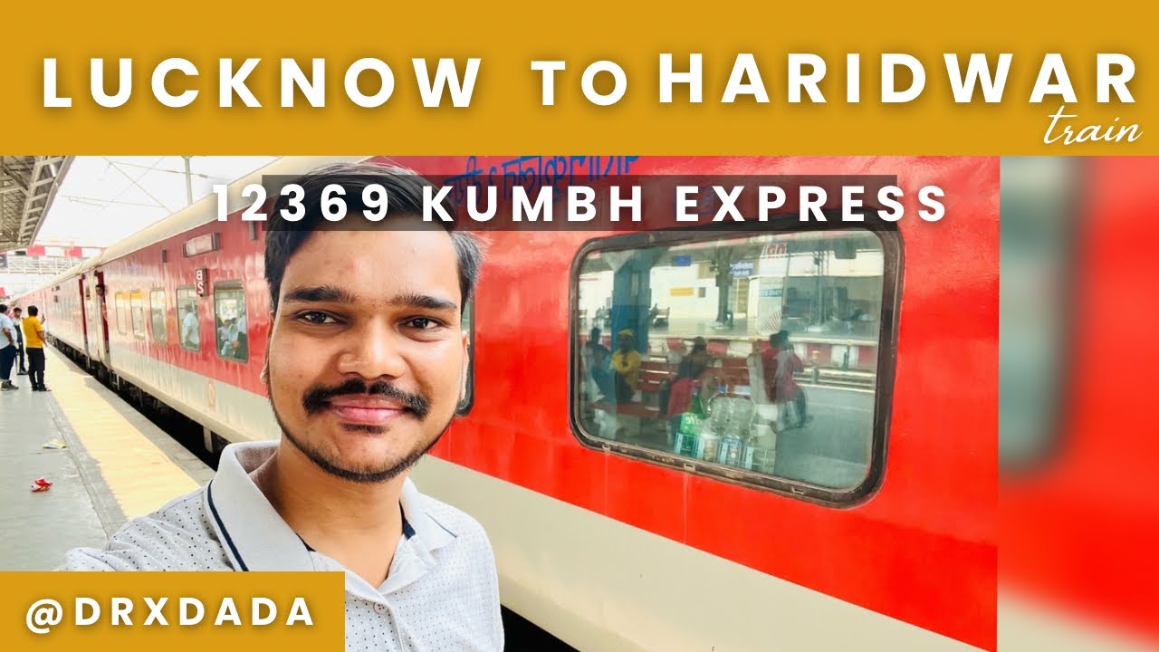 Lucknow to Haridwar by Train | 12369 Kumbha Express | Howrah-Dehradun ...