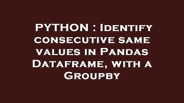 PYTHON : Identify consecutive same values in Pandas Dataframe, with a Groupby