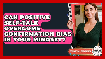 Can Positive Self-talk Overcome Confirmation Bias In Your Mindset? - Senior Year Strategies