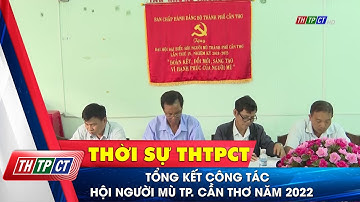 Tổng kết công tác Hội người mù TP. Cần Thơ năm 2022| Cần Thơ TV