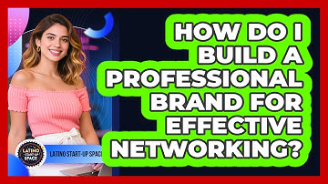 How Do I Build A Professional Brand For Effective Networking? - Latino Start Up Space