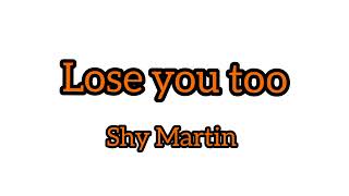 Shy Martin_Loose you too lyrics
