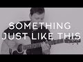 The Chainsmokers & Coldplay - Something Just Like This // Fingerstyle Guitar - FREE TAB