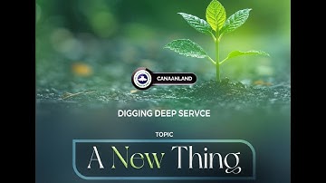 DIGGING DEEP SERVICE  ||  TOPIC: A NEW THING