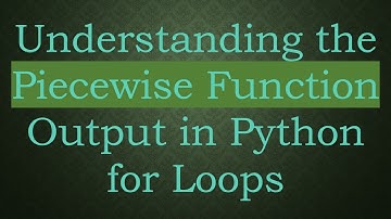 Understanding the Piecewise Function Output in Python for Loops
