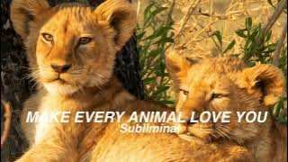 Make every animal love you // subliminal
