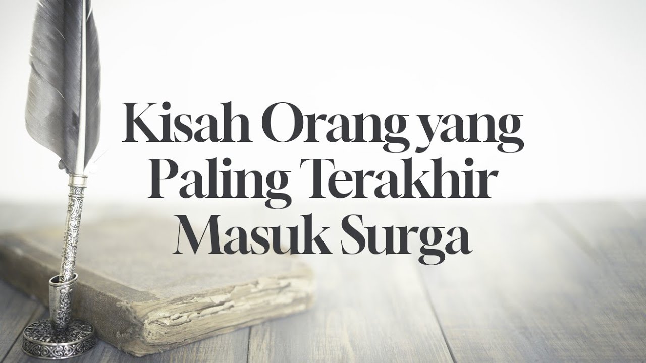 Kisah Orang yang Paling Terakhir Masuk Surga