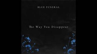 Blue Funeral - The Way you Disappear