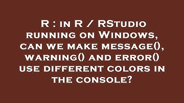 R : in R / RStudio running on Windows, can we make message(), warning() and error() use different co