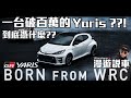 一台破百萬的Yaris??! 到底憑什麼??  GR Yaris 開發秘辛 完全解析  在超跑工廠生產 職人打造 為WRC拉力而生   WandereR 漫遊說車01