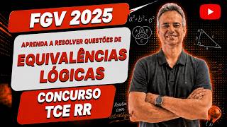 FGV25Q034 – FGV 2025 – CONCURSO TCE RR – APRENDA A RESOLVER QUESTÕES DE EQUIVALÊNCIAS LÓGICAS